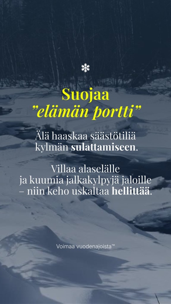 Suojaa ‘elämän portti’. Älä tuhlaa säästöjäsi kylmän sulattamiseen; käytä villaa alaselälle, kuumia jalkakylpyjä ja lämpöä ytimeen.